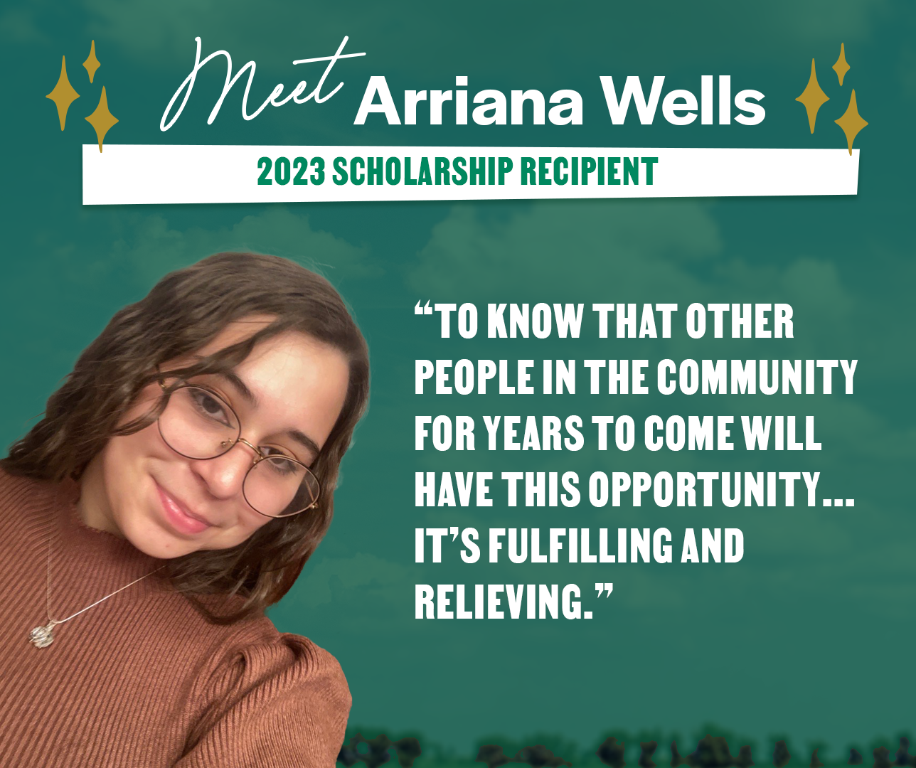 Meet Arriana Wells: 2023 Scholarship Recipient 'To know that other people in the community for years to come will have this opportunity... it's fulfilling and relieving.'